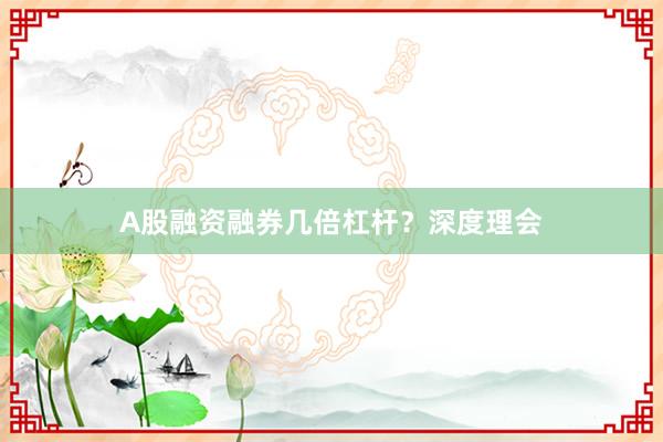 A股融资融券几倍杠杆？深度理会
