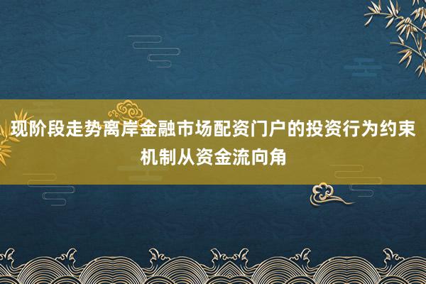 现阶段走势离岸金融市场配资门户的投资行为约束机制从资金流向角