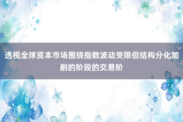 透视全球资本市场围绕指数波动受限但结构分化加剧的阶段的交易阶