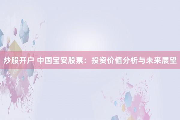 炒股开户 中国宝安股票：投资价值分析与未来展望